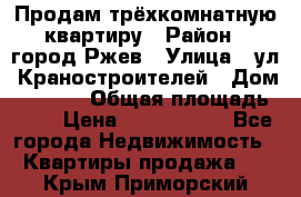 Продам трёхкомнатную квартиру › Район ­ город Ржев › Улица ­ ул. Краностроителей › Дом ­ 22/38 › Общая площадь ­ 66 › Цена ­ 2 200 000 - Все города Недвижимость » Квартиры продажа   . Крым,Приморский